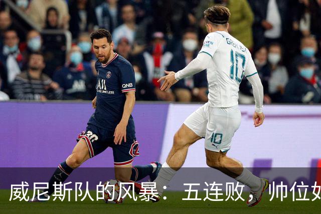 威尼斯队的风暴：五连败，帅位如同坐在刀刃上