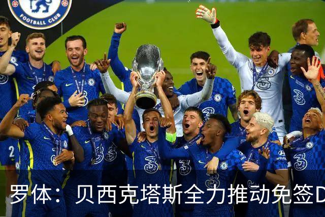 罗体：贝西克塔斯全力推动免签DV9，开800万欧年薪+奖金+签字费